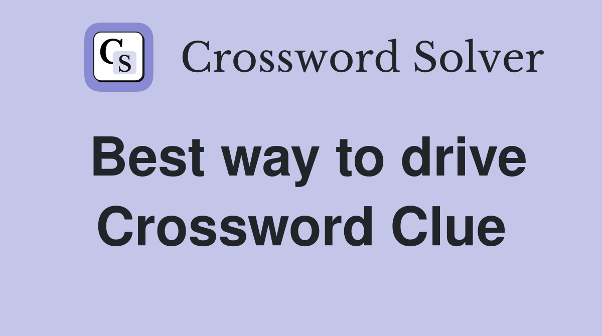 Best way to drive Crossword Clue