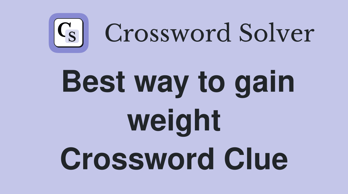 Best way to gain weight Crossword Clue
