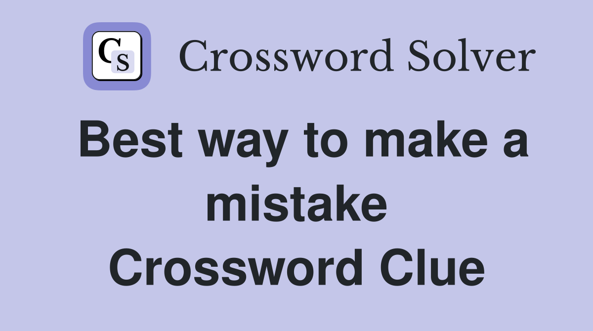 Best way to make a mistake Crossword Clue