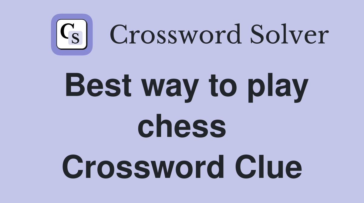 Best way to play chess Crossword Clue