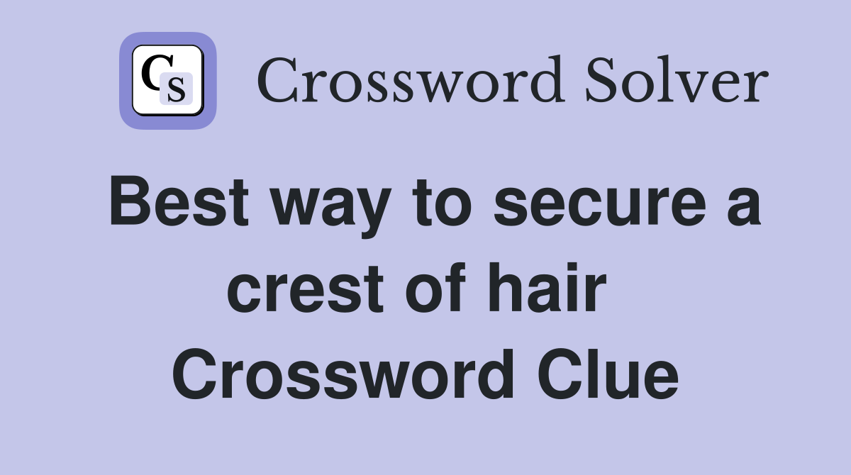 Best way to secure a crest of hair  Crossword Clue