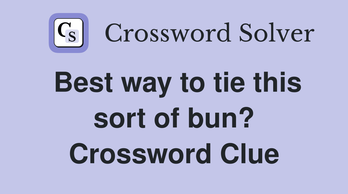 Best way to tie this sort of bun? Crossword Clue