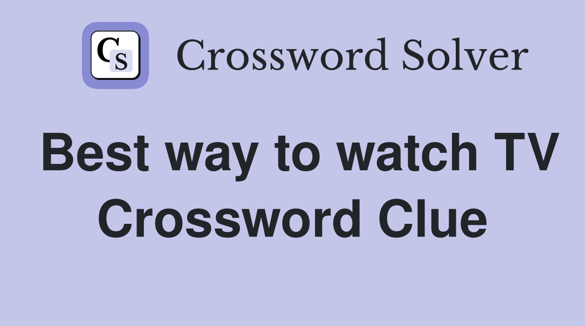 Best way to watch TV Crossword Clue