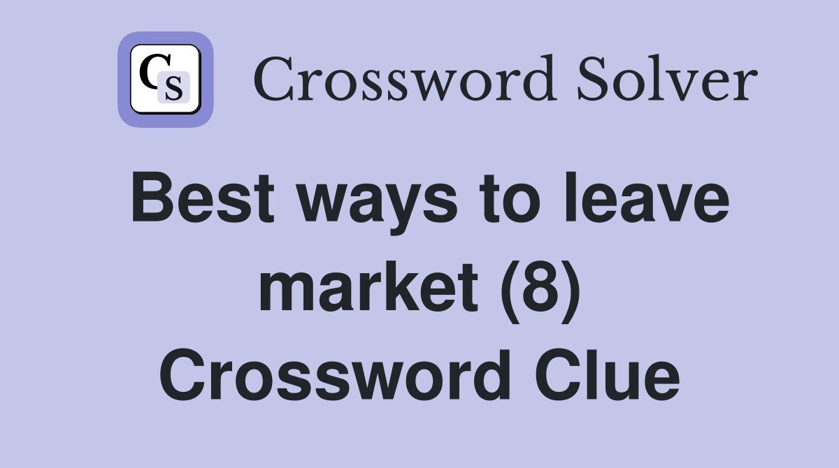 Best ways to leave market (8) Crossword Clue