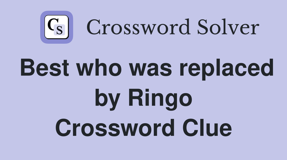 Best who was replaced by Ringo Crossword Clue