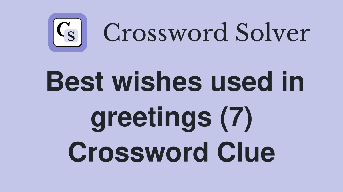 Best wishes used in greetings (7) Crossword Clue