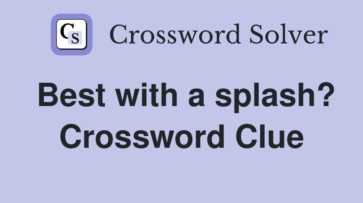 Best with a splash? Crossword Clue
