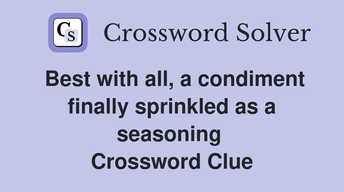 Best with all, a condiment finally sprinkled as a seasoning  Crossword Clue