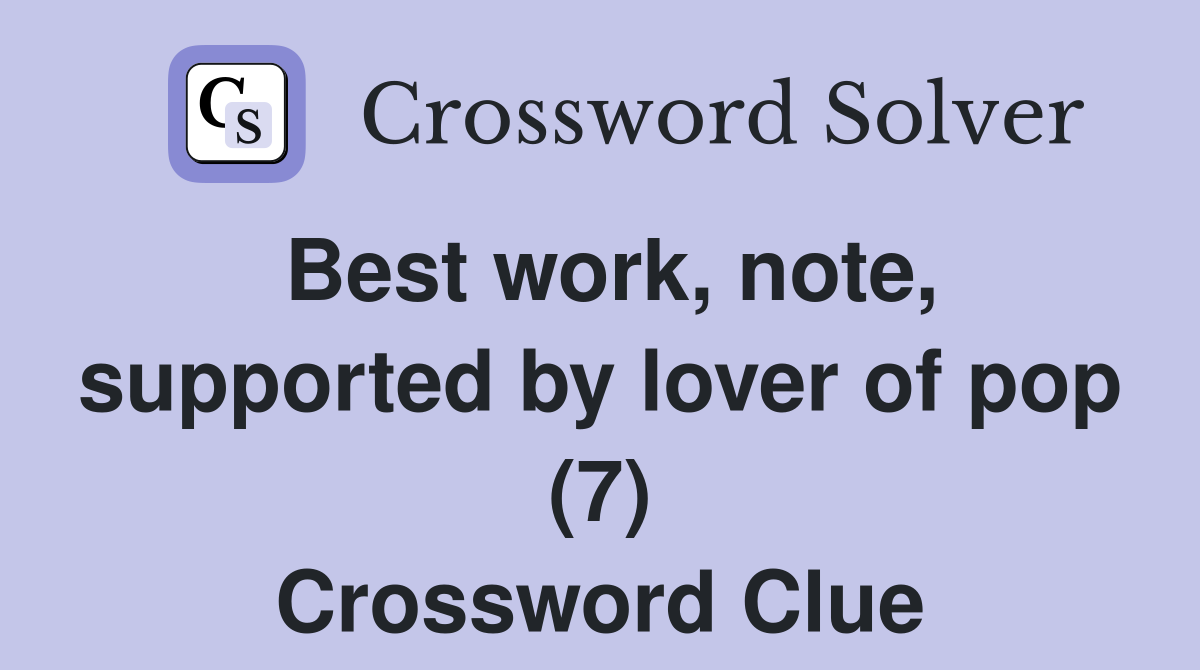 Best work, note, supported by lover of pop (7) Crossword Clue