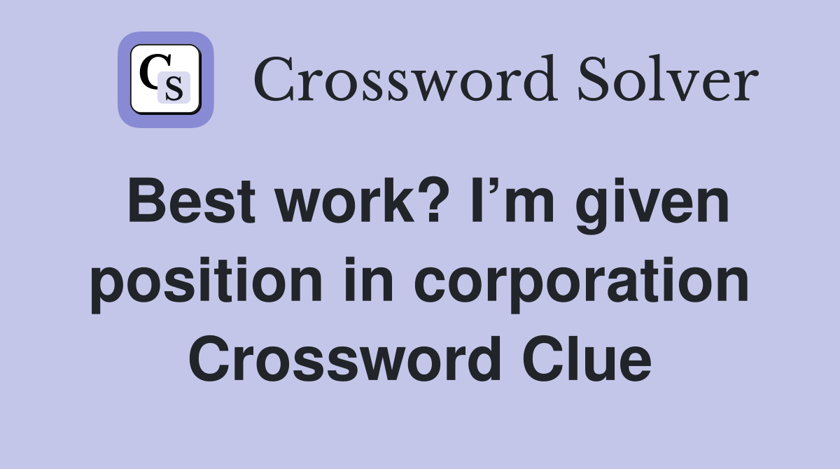 Best work? I’m given position in corporation Crossword Clue