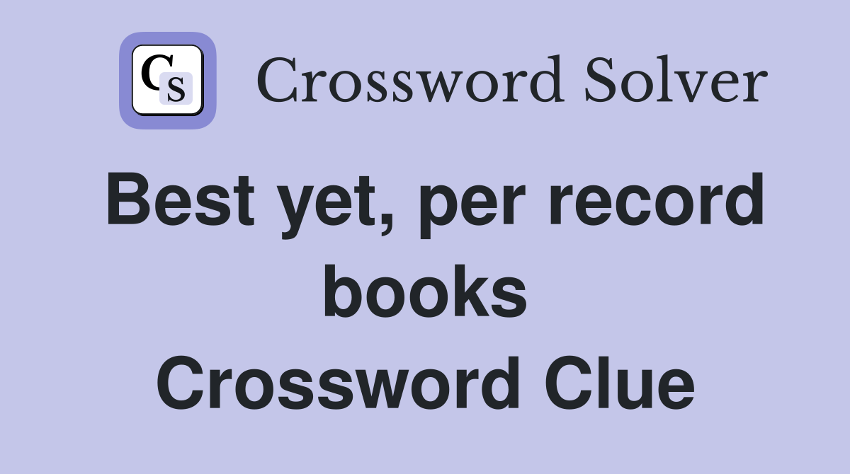 Best yet, per record books Crossword Clue