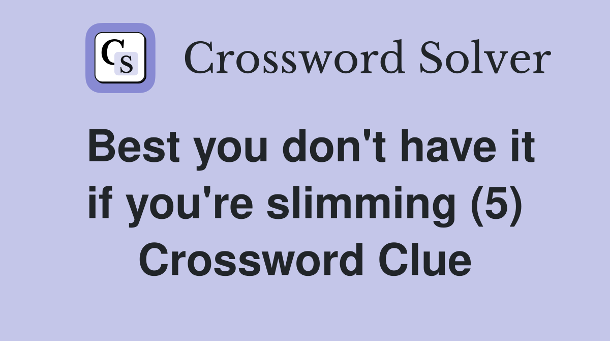 Best you don't have it if you're slimming (5) Crossword Clue