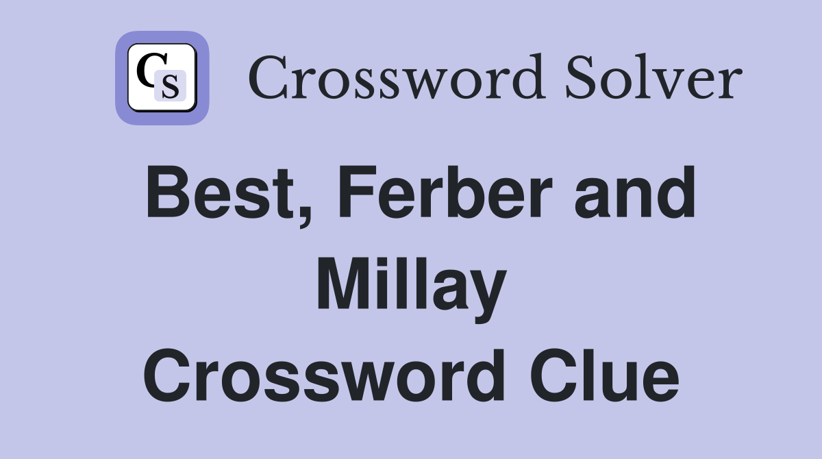 Best, Ferber and Millay Crossword Clue
