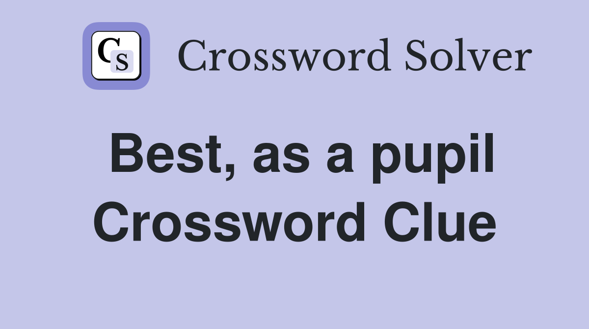 Best, as a pupil Crossword Clue