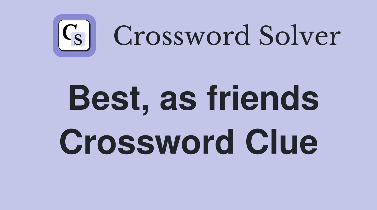 Best, as friends Crossword Clue