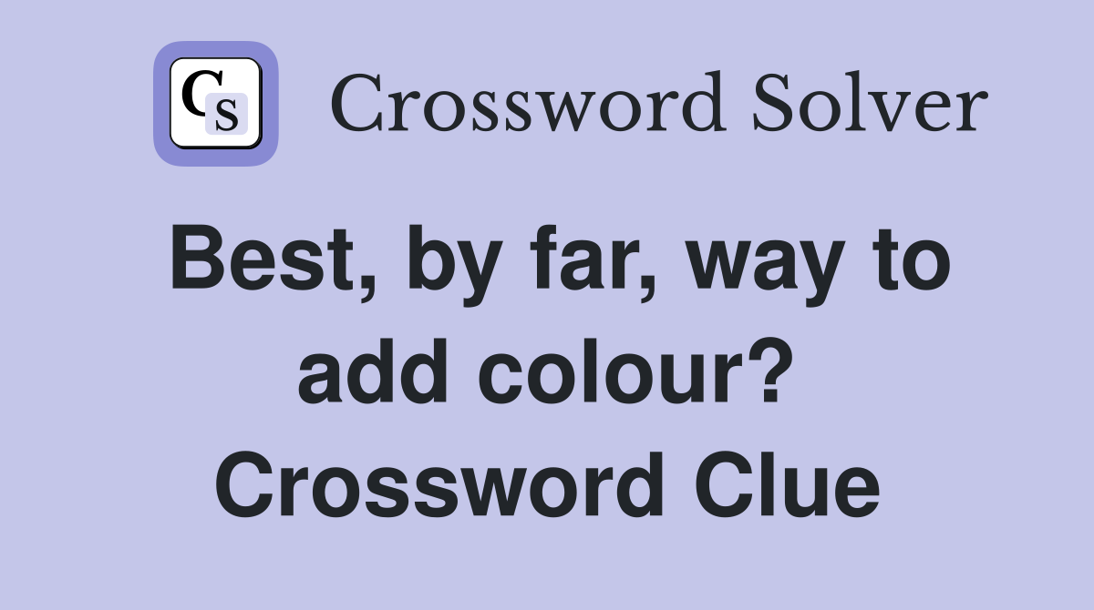 Best, by far, way to add colour? Crossword Clue