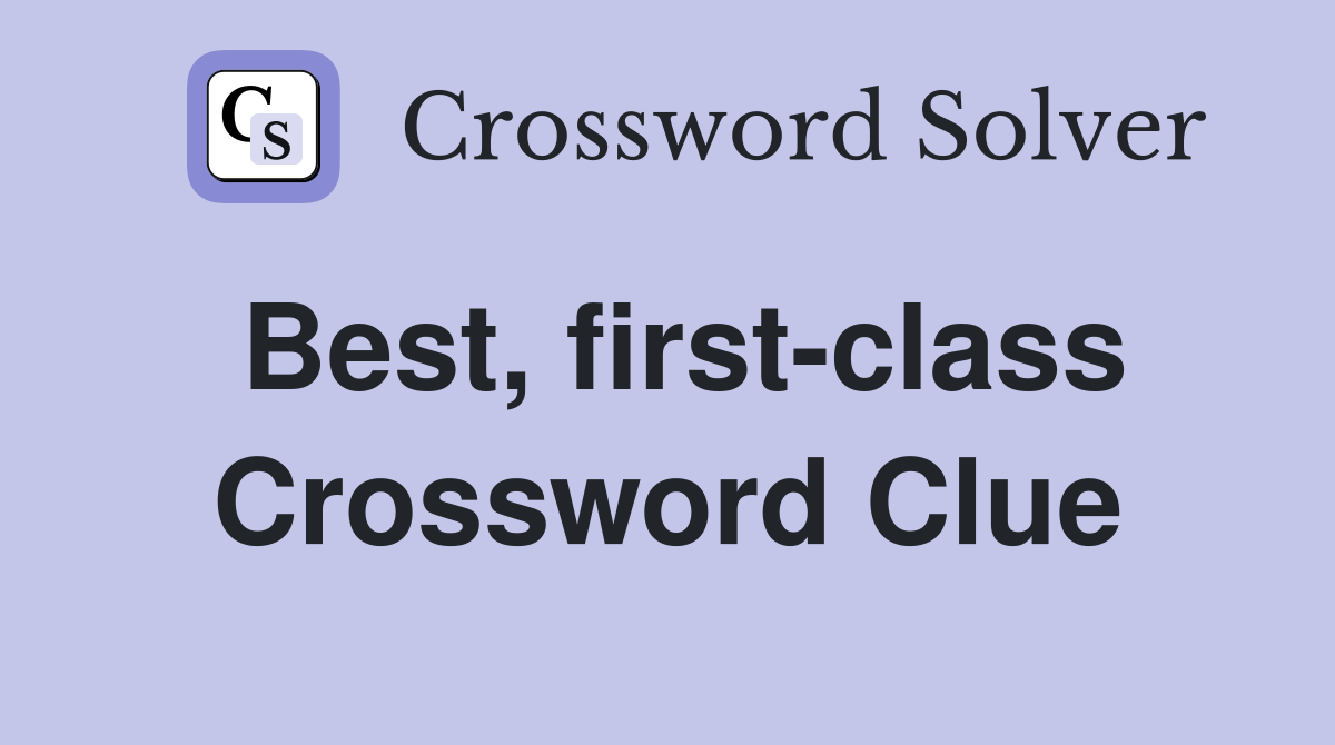 Best, first-class Crossword Clue