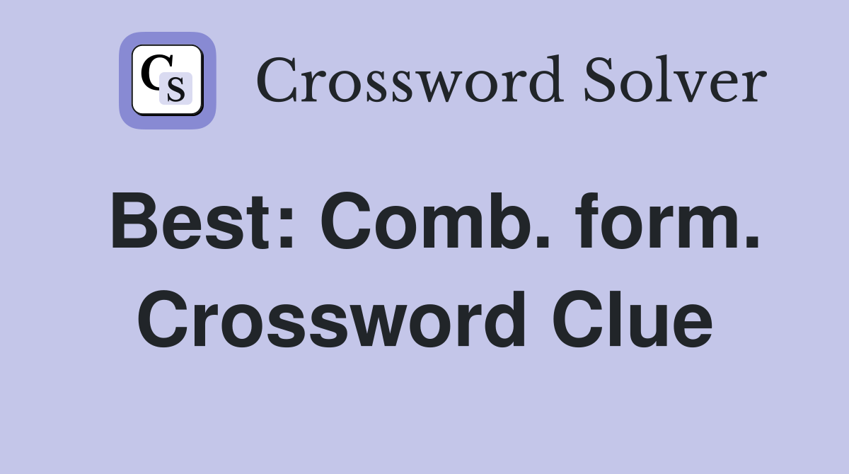 Best: Comb. form. Crossword Clue