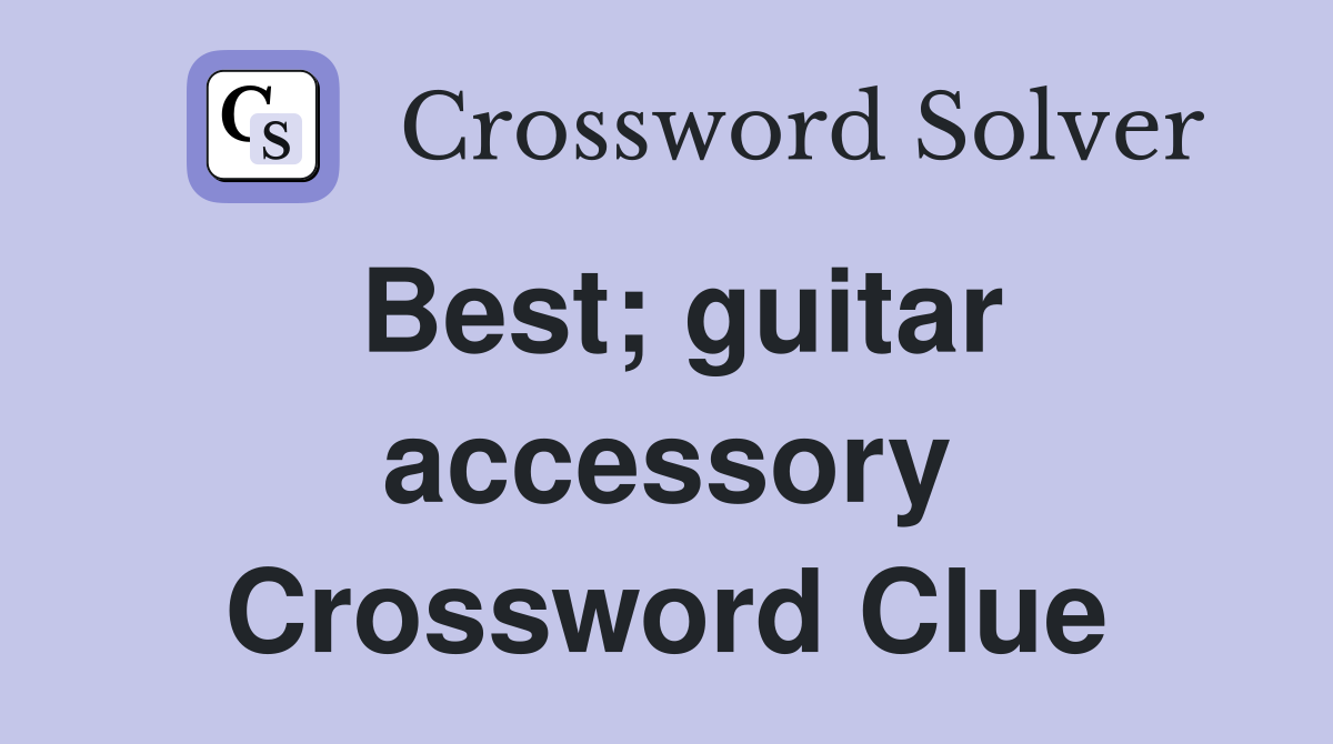 Best; guitar accessory Crossword Clue