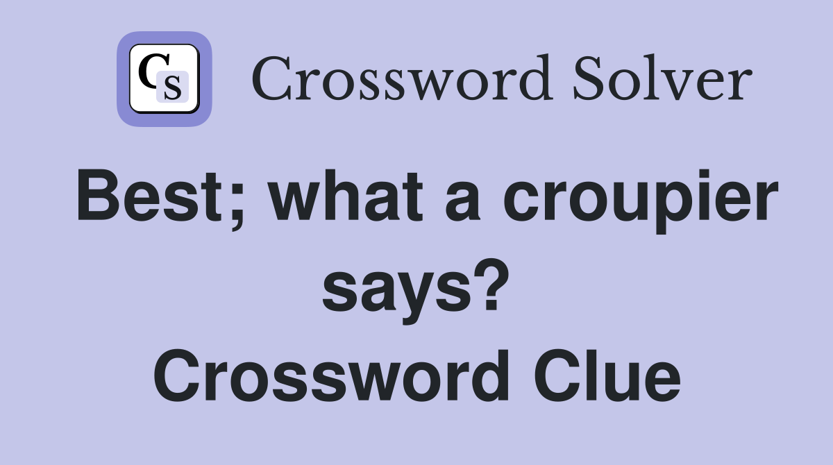 Best; what a croupier says? Crossword Clue