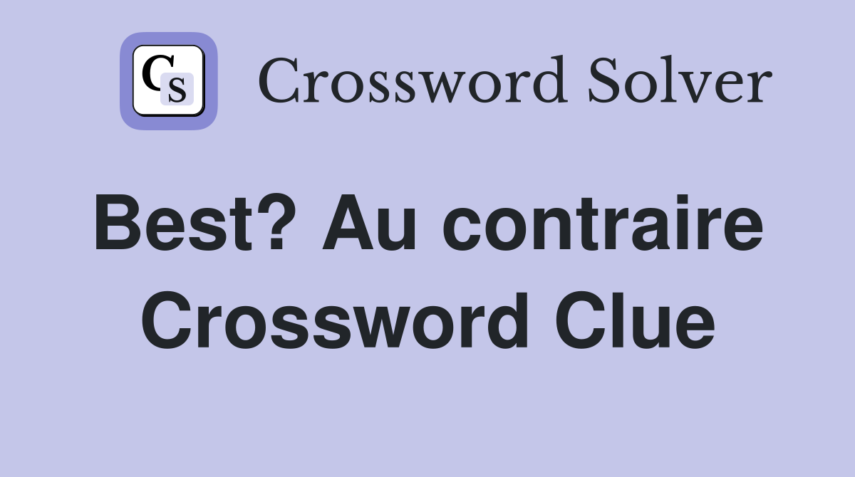 Best? Au contraire  Crossword Clue