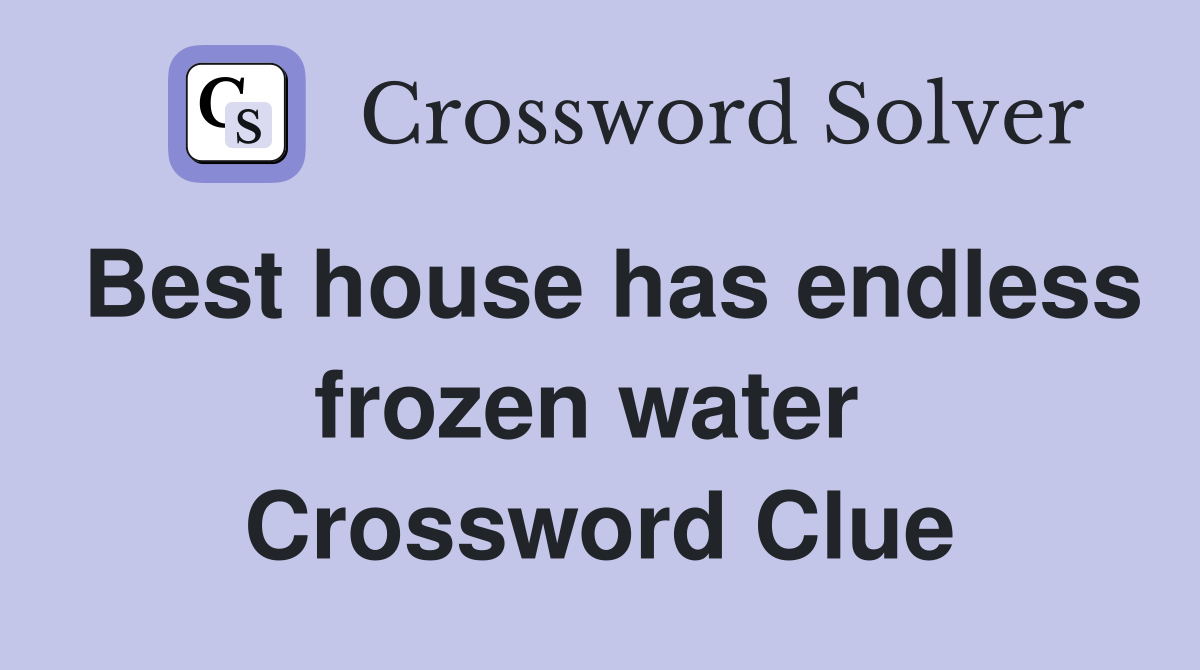Best house has endless frozen water  Crossword Clue