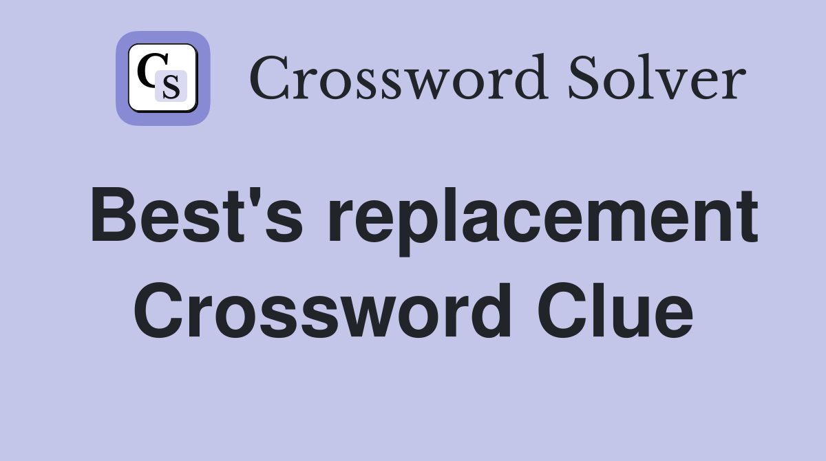Best's replacement Crossword Clue
