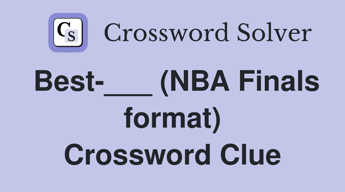 Best-___ (NBA Finals format) Crossword Clue
