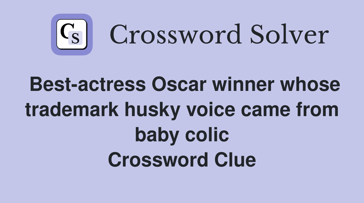 Best-actress Oscar winner whose trademark husky voice came from baby colic Crossword Clue
