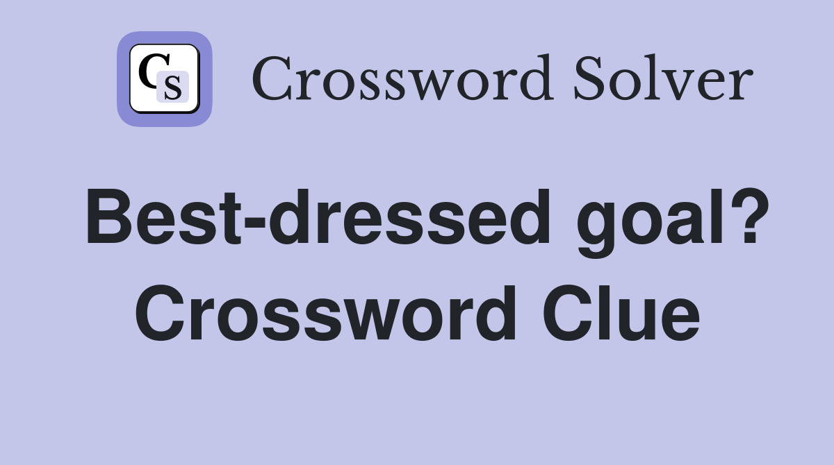 Best-dressed goal? Crossword Clue
