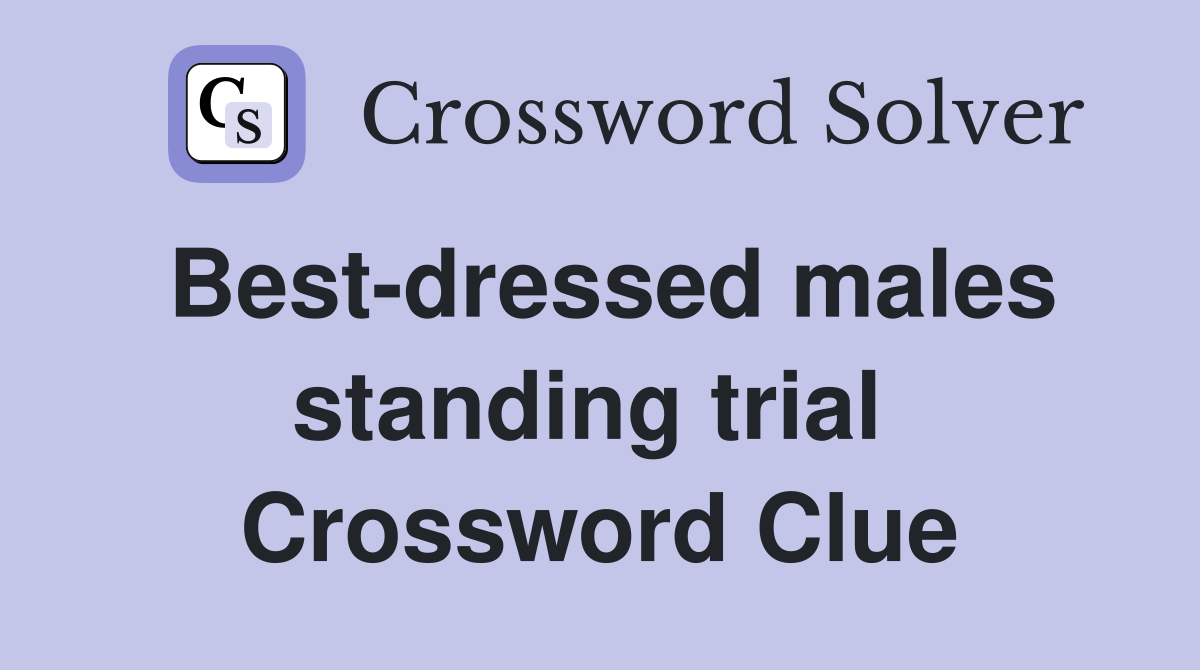 Best-dressed males standing trial  Crossword Clue