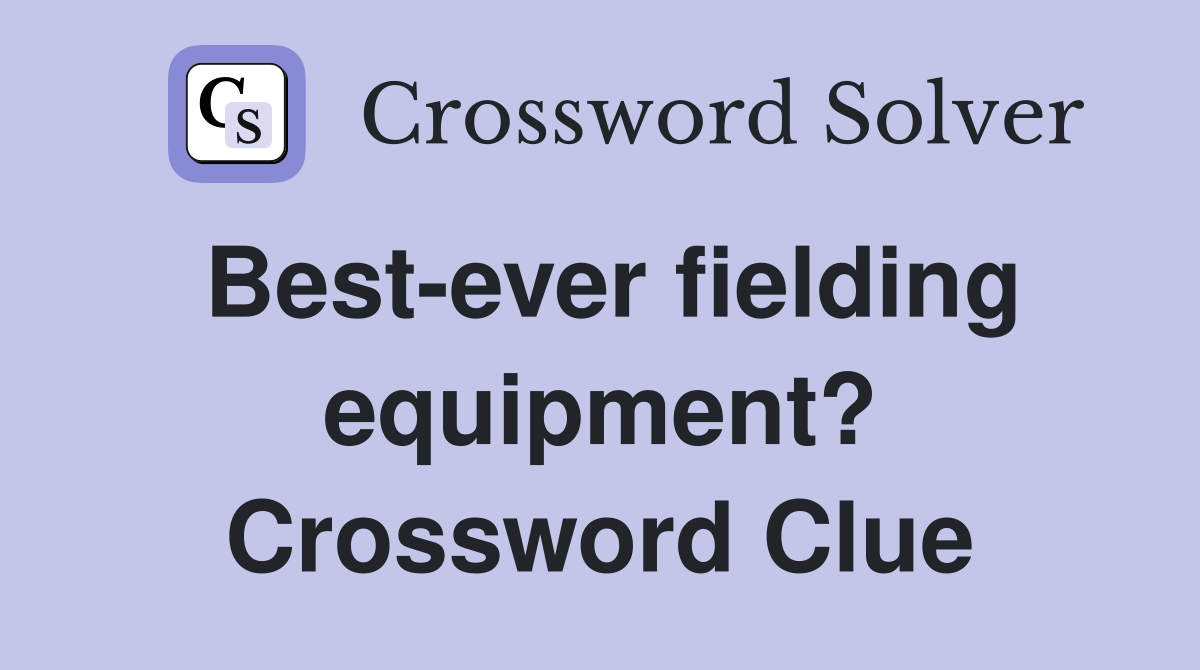 Best-ever fielding equipment? Crossword Clue