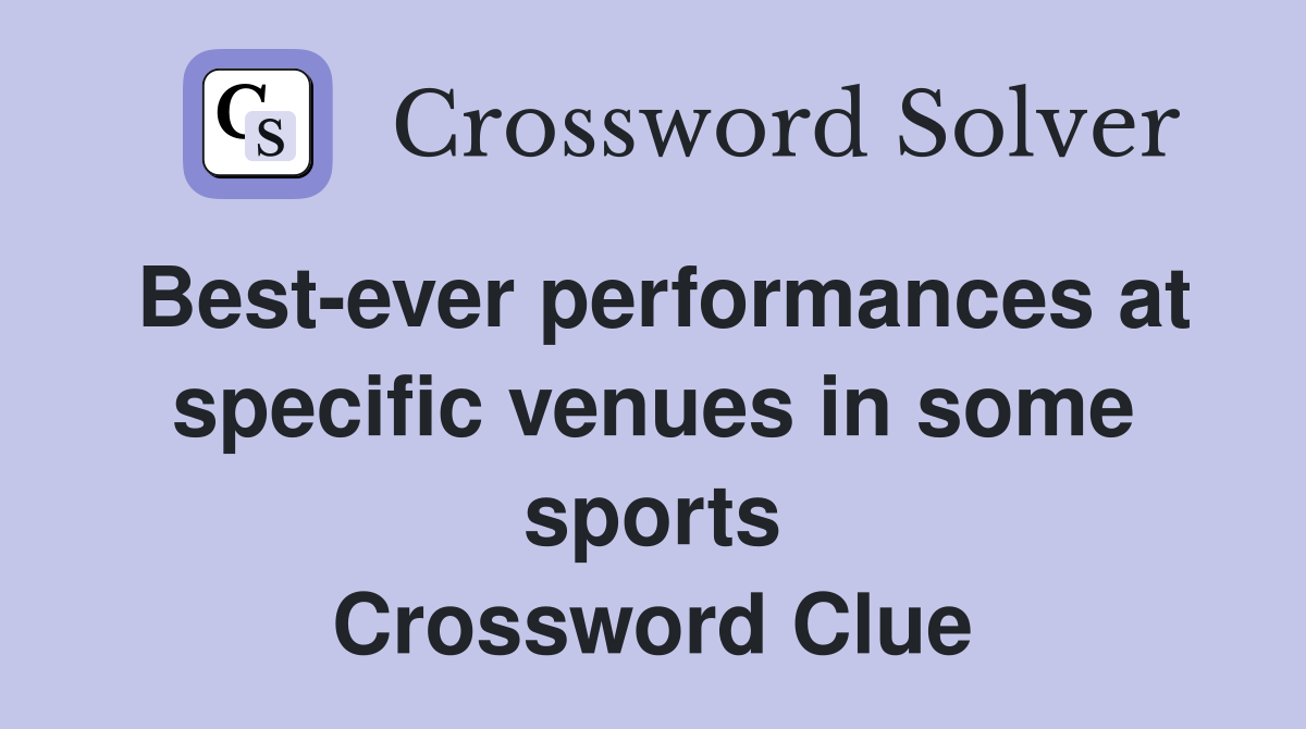 Best-ever performances at specific venues in some sports Crossword Clue
