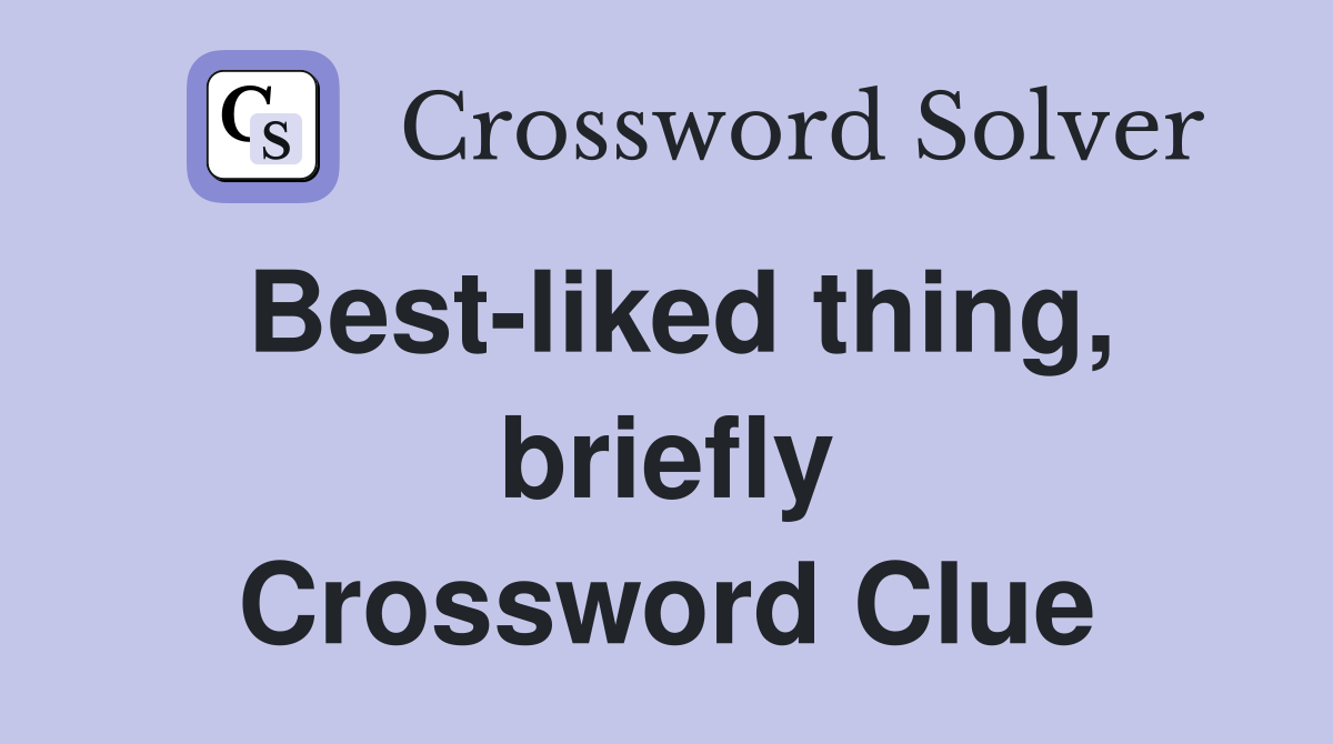 Best-liked thing, briefly Crossword Clue