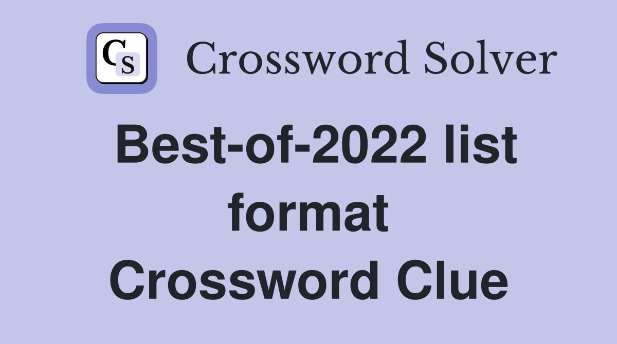Best-of-2022 list format Crossword Clue