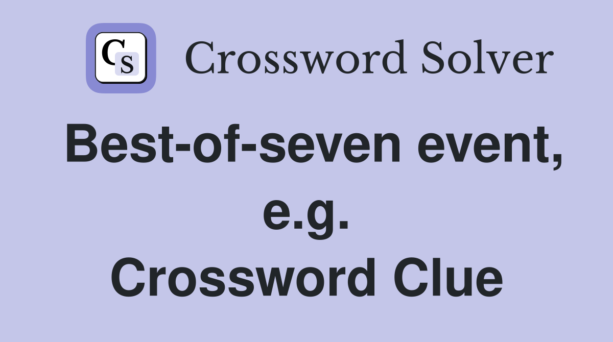 Best-of-seven event, e.g. Crossword Clue