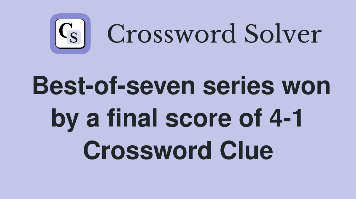 Best-of-seven series won by a final score of 4-1 Crossword Clue