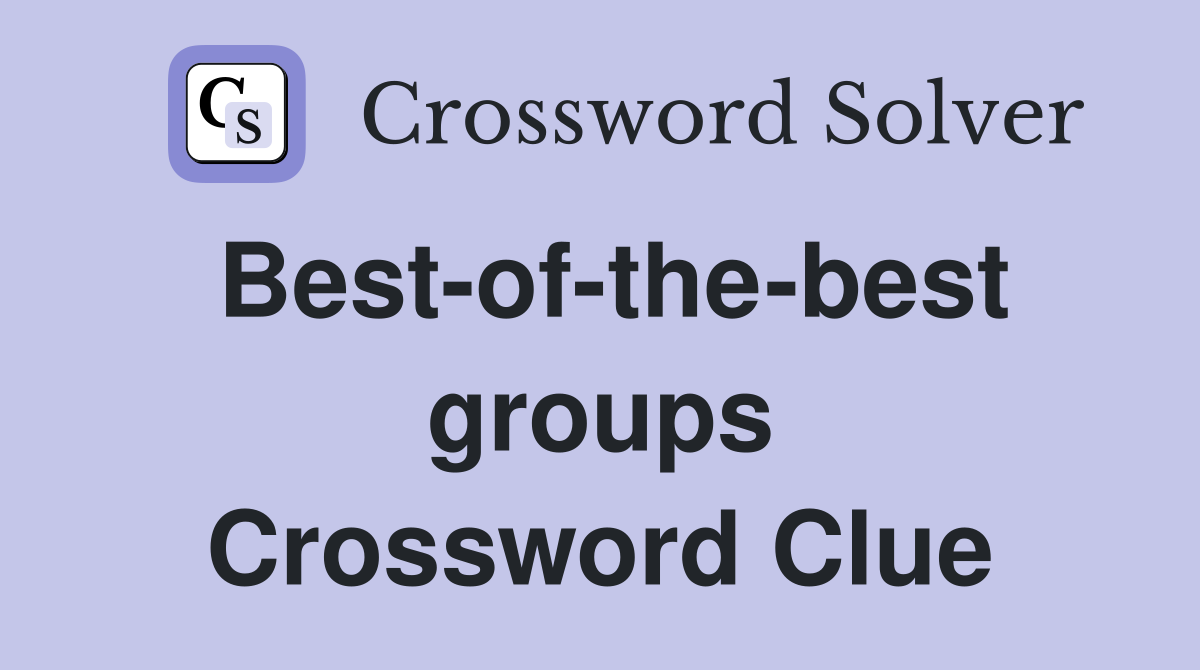 Best-of-the-best groups Crossword Clue