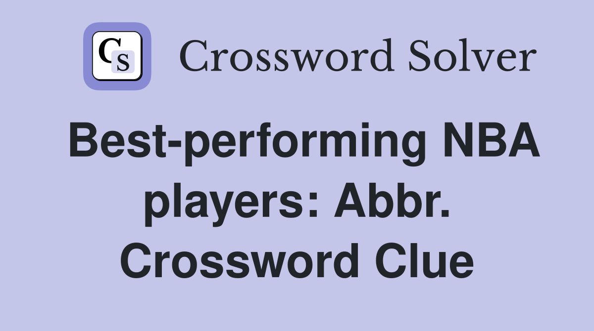 Best-performing NBA players: Abbr. Crossword Clue