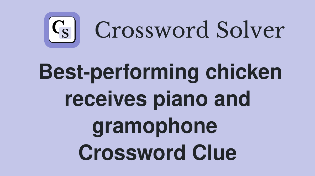 Best-performing chicken receives piano and gramophone  Crossword Clue