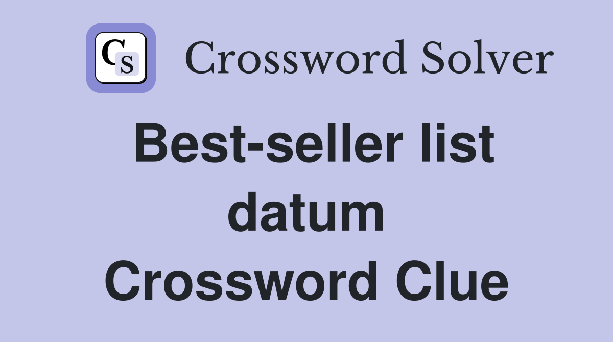 Best-seller list datum Crossword Clue