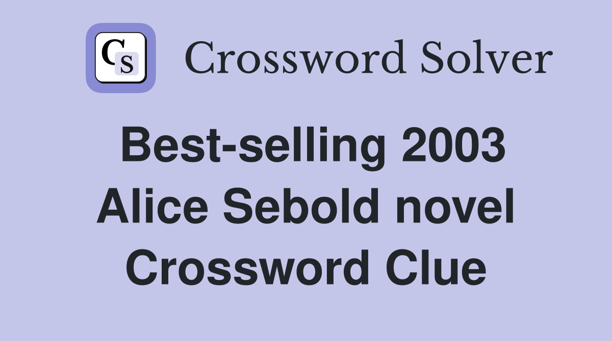Best-selling 2003 Alice Sebold novel Crossword Clue