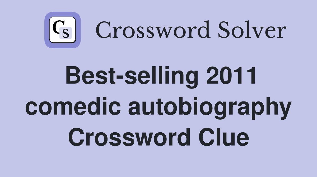 Best-selling 2011 comedic autobiography Crossword Clue
