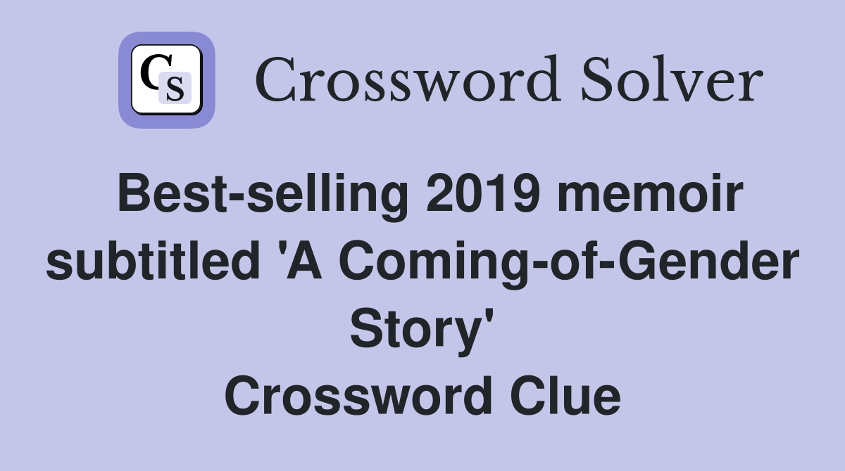 Best-selling 2019 memoir subtitled 'A Coming-of-Gender Story' Crossword Clue