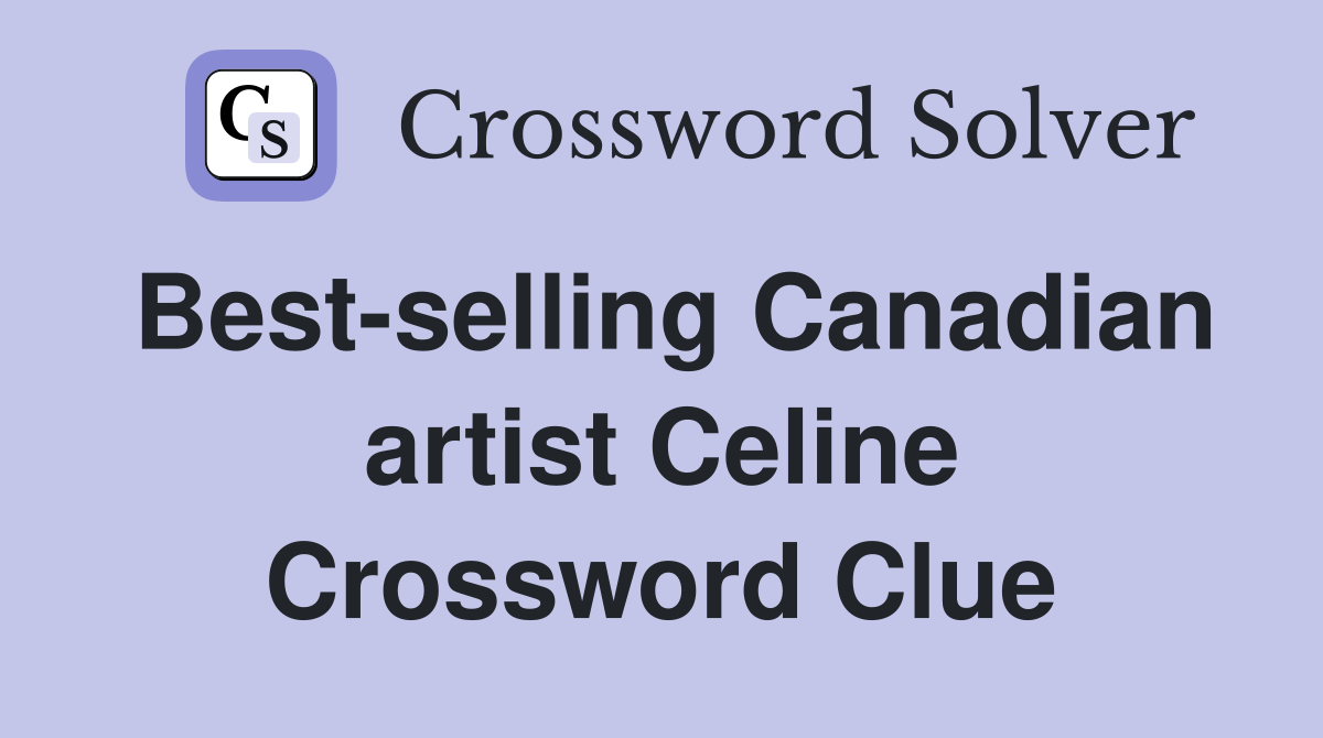Best-selling Canadian artist Celine Crossword Clue