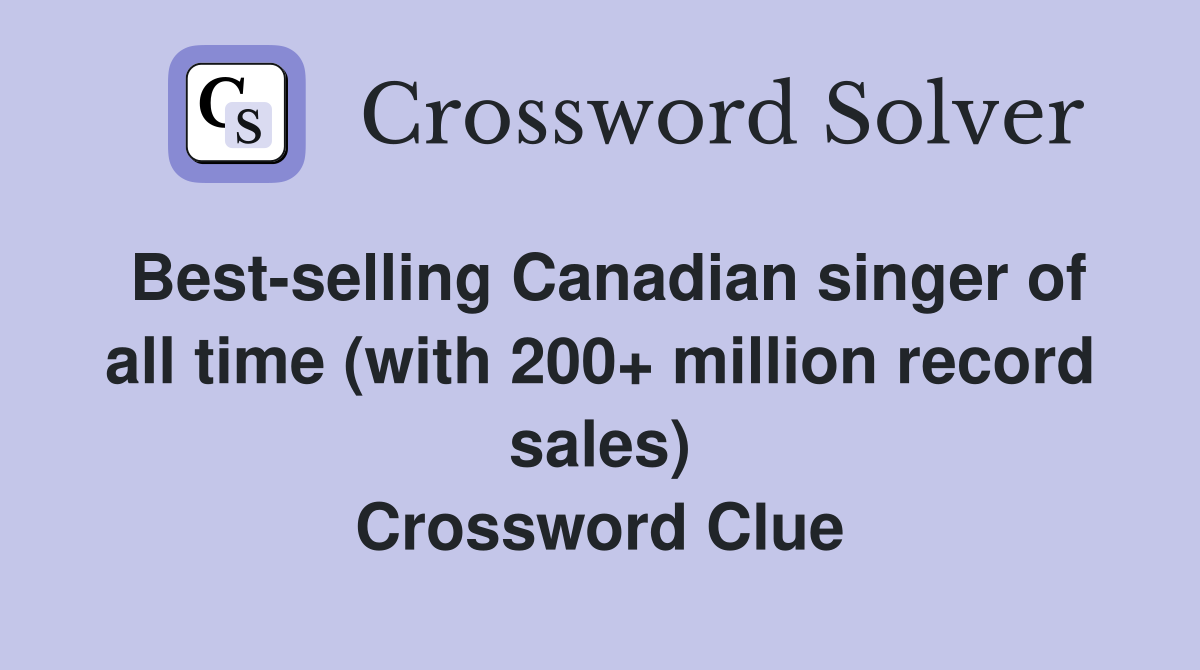 Best-selling Canadian singer of all time (with 200+ million record sales) Crossword Clue