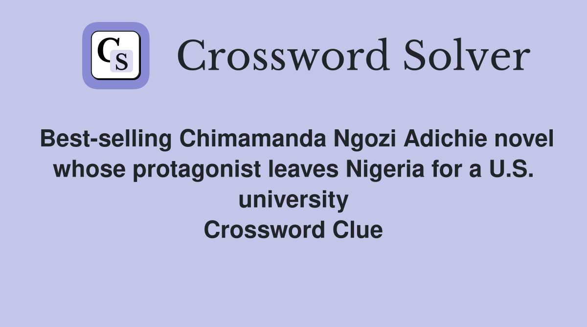 Best-selling Chimamanda Ngozi Adichie novel whose protagonist leaves Nigeria for a U.S. university Crossword Clue
