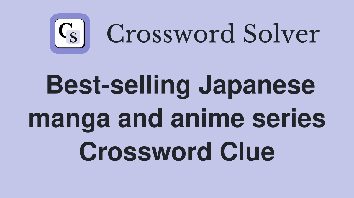 Best-selling Japanese manga and anime series Crossword Clue