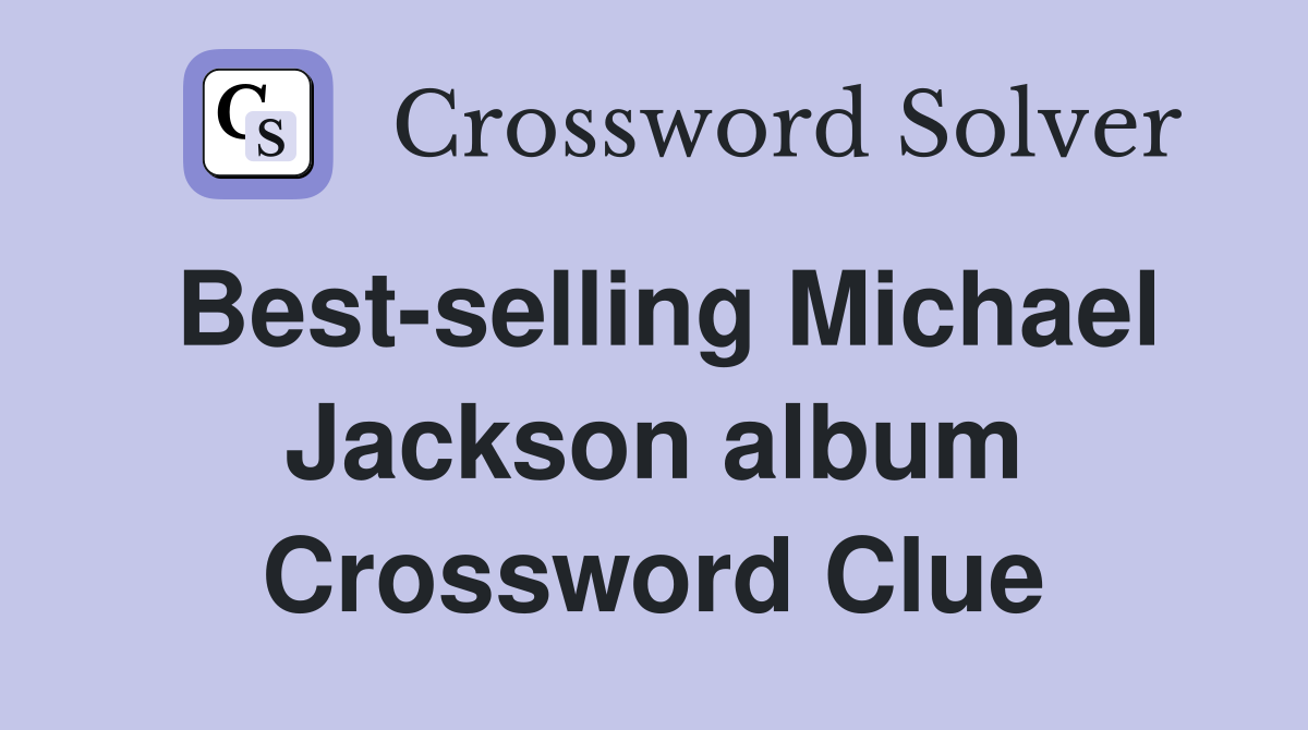 Best-selling Michael Jackson album Crossword Clue
