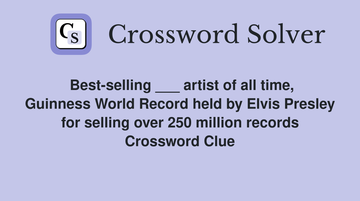 Best-selling ___ artist of all time, Guinness World Record held by Elvis Presley for selling over 250 million records Crossword Clue